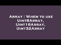 Array : When to use Uint8Array, Uint16Array, Uint32Array