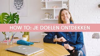 HOW TO: DOELEN STELLEN ▶︎ JE DOELEN ONTDEKKEN