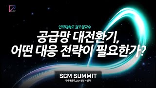 [SCM SUMMIT] 공급망 대전환기, 어떤 대응 전략이 필요한가? 인하대학교 권오경 교수