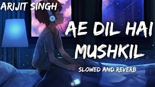 Ae Dil Hai Mushkil [ Slowed And Reverb ] Song | Arijit Singh | Bollywood Lofi Song | The Professor