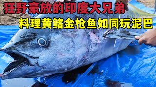 狂野豪放的印度大兄弟，料理黄鳍金枪鱼如同玩泥巴