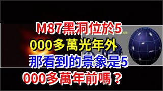 M87黑洞位於5000多萬光年外，那看到的景象是5000多萬年前嗎？，[科學探索]