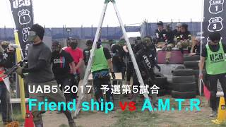 UAB5 [ｻﾊﾞｹﾞ大会] 2017年5月7日・予選第5試合、Friend ship vs A.M.T.R