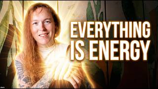Everything Is Energy: The Truth They Never Told You