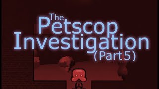 The Petscop Investigation - Part 5