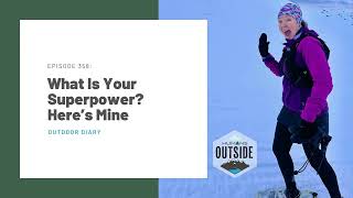 358: What Is Your Superpower? Here’s Mine (Outdoor Diary)