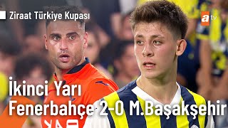 Ziraat Türkiye Kupası Final Maçı İkinci Yarı | Fenerbahçe: 2 -  Medipol Başakşehir: 0