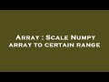 Array : Scale Numpy array to certain range