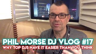 “Why Top DJs Have It Easier Than You May Think” - Phil Morse DJ Vlog #17 - DJ Tips
