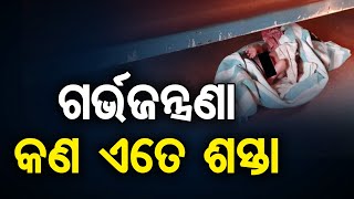 ଗର୍ଭଜନ୍ତ୍ରଣା କଣ ଏତେ ଶସ୍ତା   | Odisha Reporter