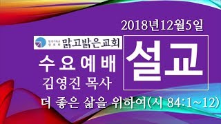 [수요예배](20181205)(더 좋은 삶을 위하여)(맑고밝은교회 김영진 목사)