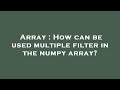 Array : How can be used multiple filter in the numpy array?