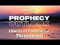 PROPHECY OUTLOOK - EP05 // The Great Controversy Chapter 35 // Liberty of Conscience Threatened
