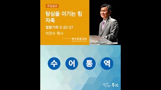 2022-10-09 수어통역 설교 | 탐심을 이기는 힘 자족 | 이찬수 목사 | 분당우리교회 주일설교