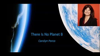 There is no Planet B, by Carolyn Porco