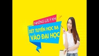 Những điều đặc biệt lưu ý khi xét tuyển học bạ vào Đại học