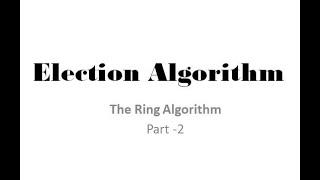 Election Algorithm- The Ring Algorithm- Part 2