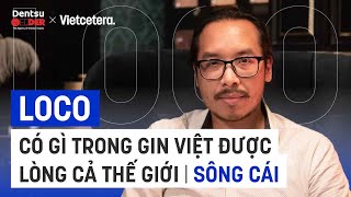 Gin Việt có gì mà được lòng cả thế giới? - Daniel Nguyễn, Sáng lập Sông Cái | #LOCO EP06