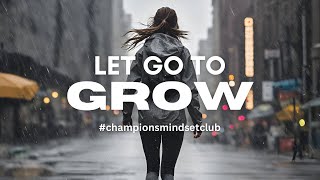 Letting Go: How to Release What Holds You Back and Truly Grow | Champions Mindset Club