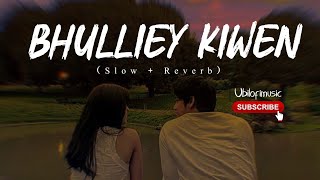 "Bhulliey Kiwen" - (Slow + Reverb)