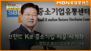 정진수 중소기업유통센터 대표_브랜드K로 중소기업 제품 세계화_인터뷰플러스 (MBN 토요포커스 172회)