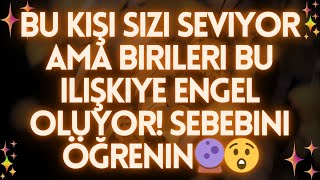 💌 Bu kişi sizi seviyor ama birileri bu ilişkiye engel oluyor! Sebebini öğrenin.