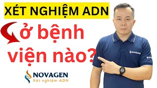 Xét nghiệm ADN ở bệnh viện nào? | Dr Hoàng NOVAGEN