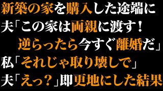 【スカっとする話】新築の家を購入した途端に夫「この家は両親に渡す！逆らったら今すぐ離婚だ」私「それじゃ取り壊しで」夫「えっ？」即更地にした結果