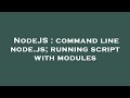 NodeJS : command line node.js; running script with modules
