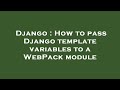 Django : How to pass Django template variables to a WebPack module