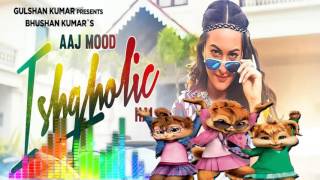 Aaj Mood Ishqholic Hai ♫ Full CHIPMUNK Song ♫  Sonakshi Sinha, Meet Bros