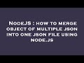NodeJS : how to merge object of multiple json into one json file using node.js