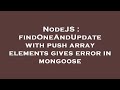 NodeJS : findOneAndUpdate with push array elements gives error in mongoose