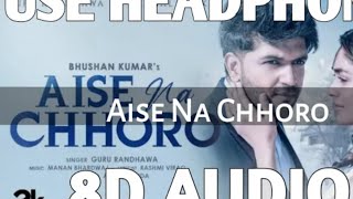 Aise Na Chhoro (8D AUDIO) | Guru Randhawa, Mrunal T, Manan B, Rashmi V | Ashish P