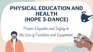 PEH 12-(HOPE 3-DANCE): Proper Etiquette and Safety in the Use of Facilities and Equipment