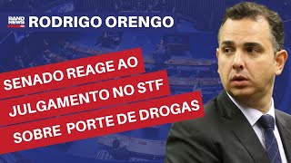 Senado reage ao julgamento no STF sobre descriminalização do porte de drogas | Rodrigo Orengo