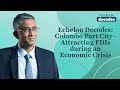 Echelon Decodes: Colombo Port City - Attracting FDIs during an Economic Crisis