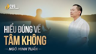 HIỂU ĐÚNG VỀ TÂM KHÔNG | Ngô Minh Tuấn | Học viện CEO Việt Nam Global