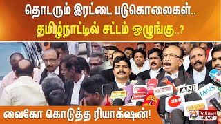 தொடரும் இரட்டை படுகொலைகள்...தமிழ்நாட்டில் சட்டம் ஒழுங்கு? வைகோ கொடுத்த ரியாக்‌ஷன்!