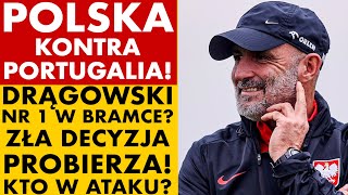 POLSKA KONTRA PORTUGALIA: DRĄGOWSKI NUMEREM 1 W BRAMCE? ZŁA DECYZJA PROBIERZA. KTO W ATAKU?