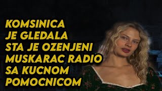 KOMSINICA JE GLEDALA STA JE OZENJENI MUSKARAC RADIO SA KUCNOM POMOCNICOM - Jeziva HOROR Prica