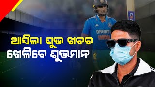 IND vs PAK Match| ଆସିଲା ବଡ଼ ଶୁଭ ଖବର ପାକିସ୍ତାନ ବିପକ୍ଷ ମ୍ୟାଚ୍ ପୂର୍ବରୁ ଠିକ ହୋଇ ଯିବେ ଶୁଭମାନ ଗିଲ୍ |