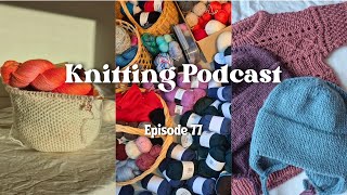 Finishing A 10 Year Old WIP, Ingrid Sweater Baby \u0026 Cast On Honey Bucket Bag// Knitting Podcast 077