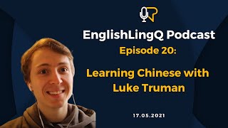 English LingQ Podcast #20: Learning Chinese with @luketruman3033