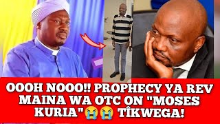 OOH NOO😭 PROPHECY YA REV MAINA WA OTC ON MOSES KURÎA... NJAMBA YA RURIRI😭WHAT NEXT