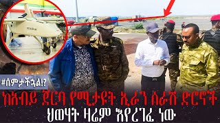 ከአብይ ጀርባ የሚታዩት ኢራን ሰራሽ ድሮኖች ህወሃት ዛሬም እየረገፈ ነው | Ethiopia | Dr Abiy | Drone