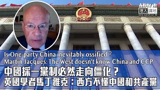 【短片】馬丁·雅克：西方不懂中國和中共 Is China inevitably ossified？Martin Jacques: The West doesn't know China and CCP