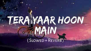 Tera Yaar Hoon Main [Slowed+Reverb]Lyrical - Arijit singh  || nexus