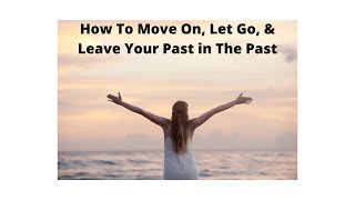 How To Move On, Let Go & Leave Your Past in The Past (Inspiring Speech)