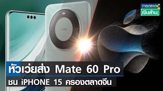 หัวเว่ยส่ง  Mate 60 Pro ชน iPHONE 15 ครองตลาดจีน  | รายการการตลาดเงินล้าน   | TNN | 07-09-66